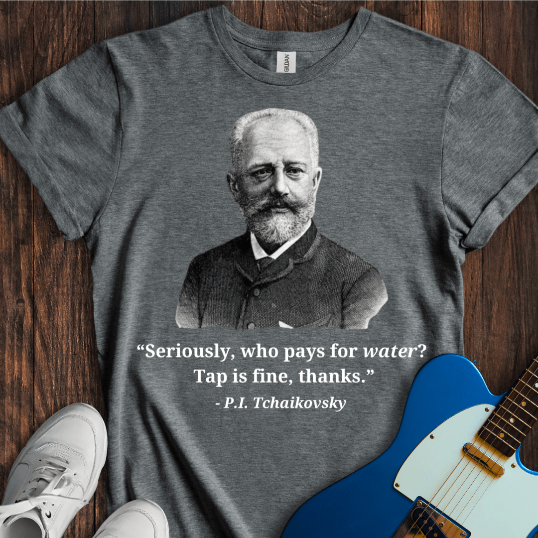 Tchaikovsky "Tap Water Is Fine" T-Shirt