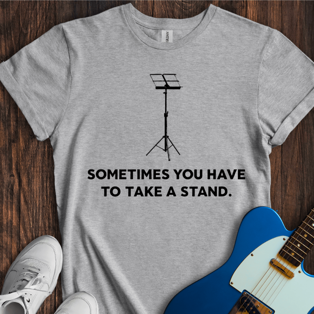 Sometimes You Have To Take A Stand T-Shirt