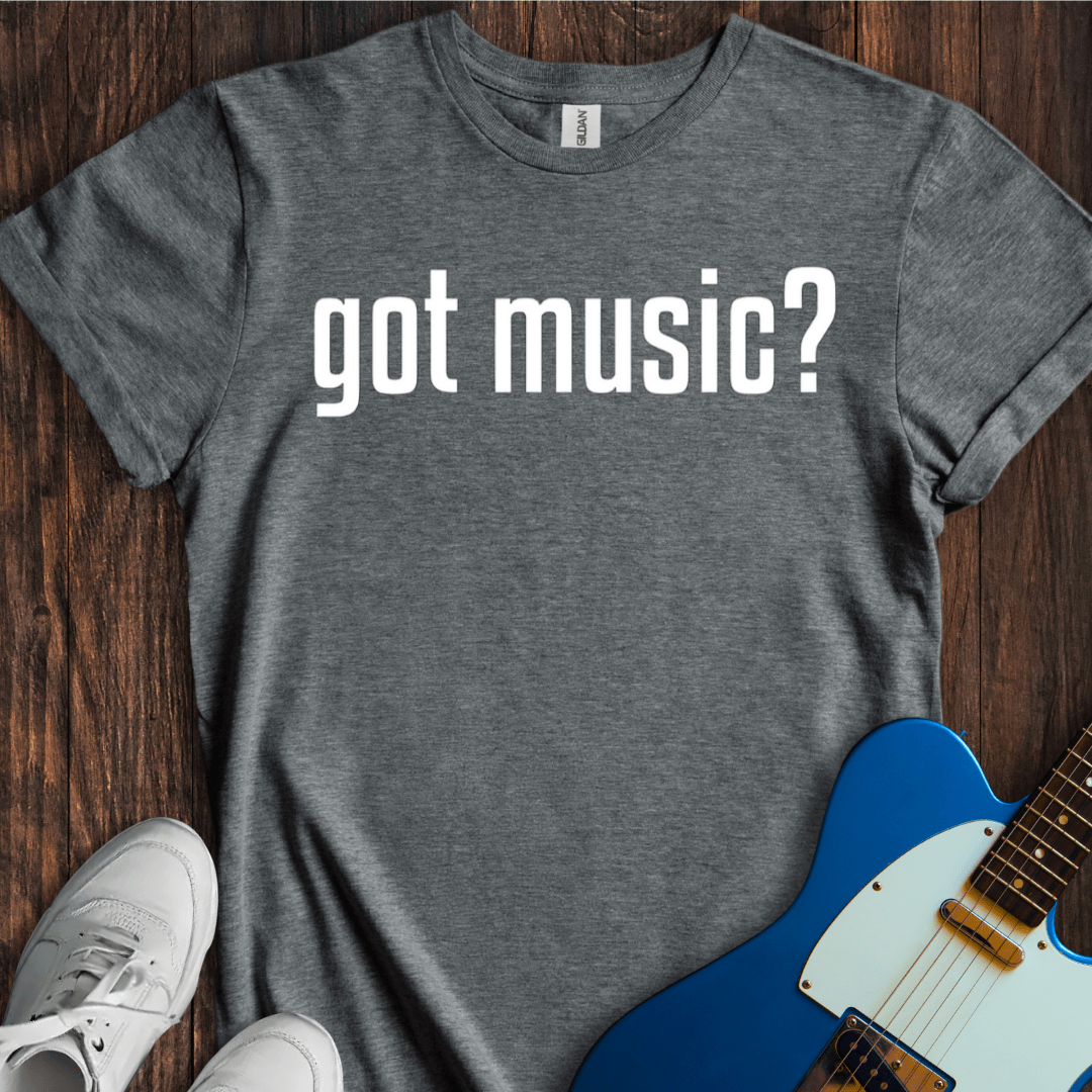 Got Music? T-Shirt