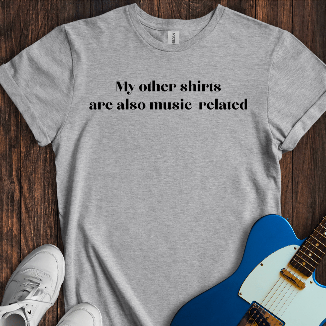 My Other Shirts Are Also Music-Related T-Shirt