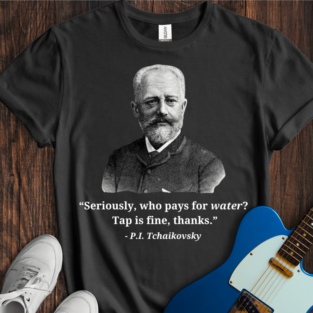 Tchaikovsky "Tap Water Is Fine" T-Shirt