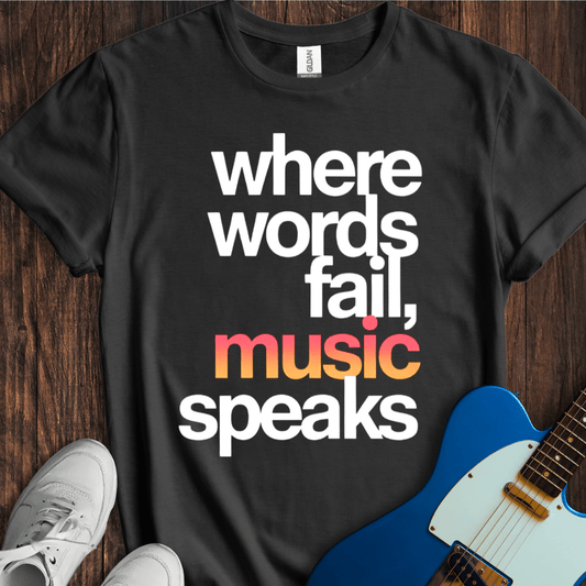 Where Words Fail, Music Speaks T-Shirt