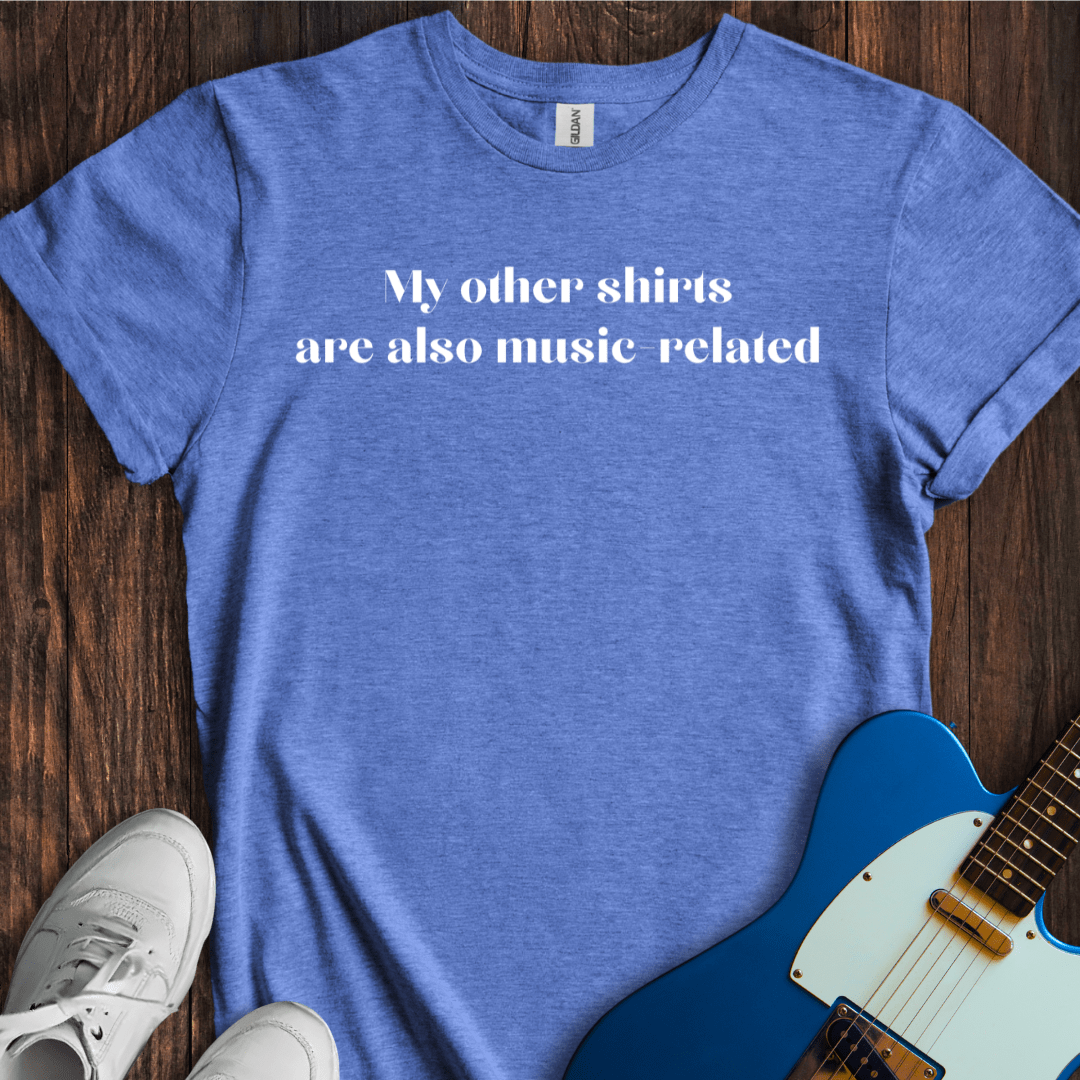 My Other Shirts Are Also Music-Related T-Shirt