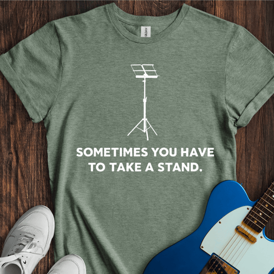 Sometimes You Have To Take A Stand T-Shirt