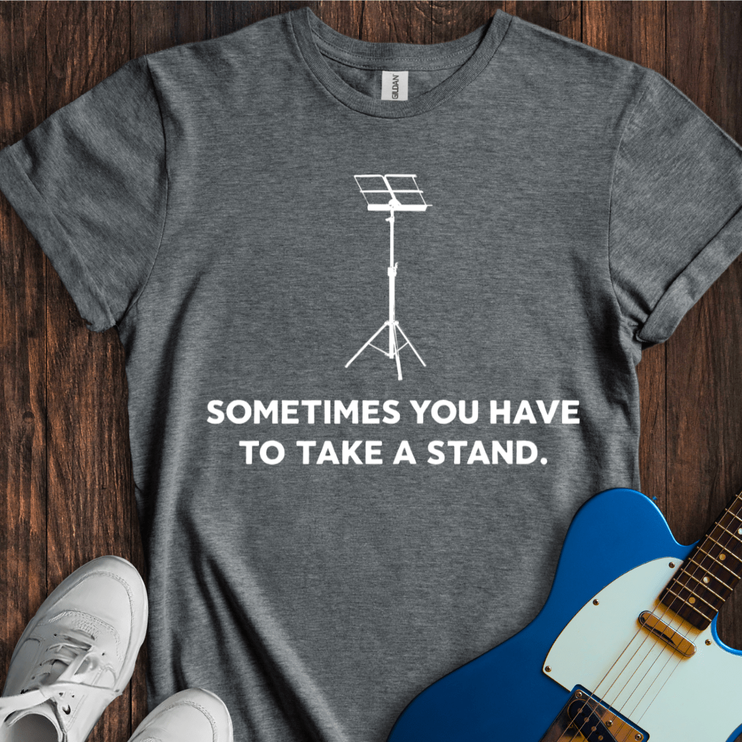 Sometimes You Have To Take A Stand T-Shirt