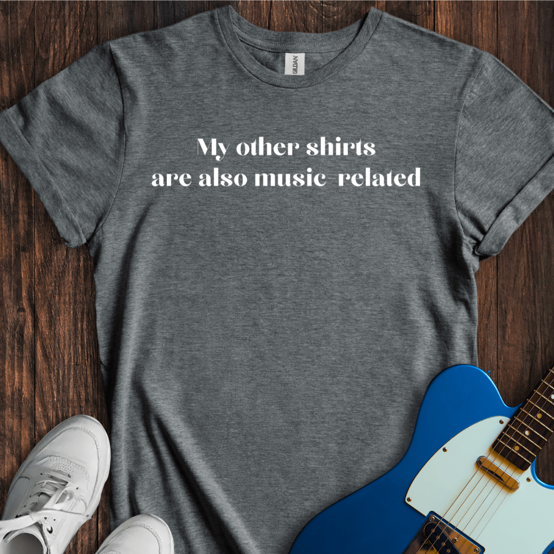 My Other Shirts Are Also Music-Related T-Shirt