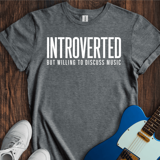 Introverted (But Willing To Discuss Music) T-Shirt