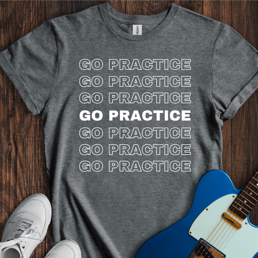 Go Practice (Seriously) T-Shirt