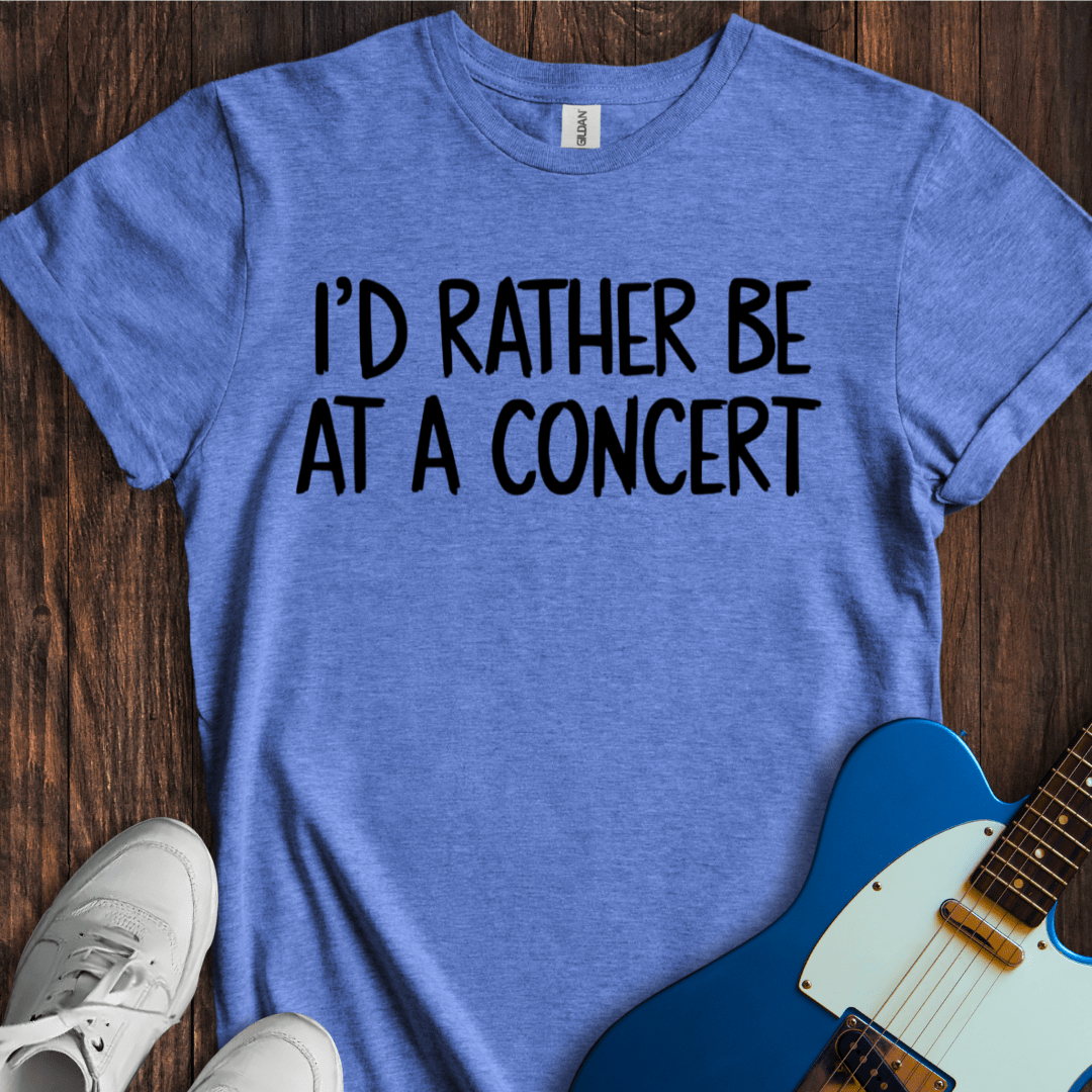 I'd Rather Be At A Concert T-Shirt