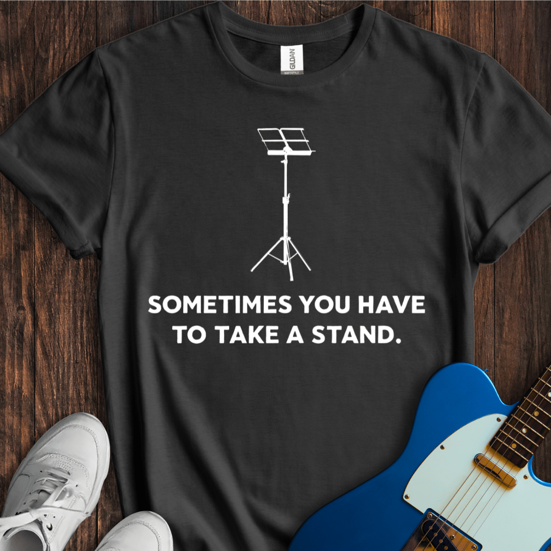 Sometimes You Have To Take A Stand T-Shirt