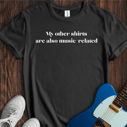 My Other Shirts Are Also Music-Related T-Shirt