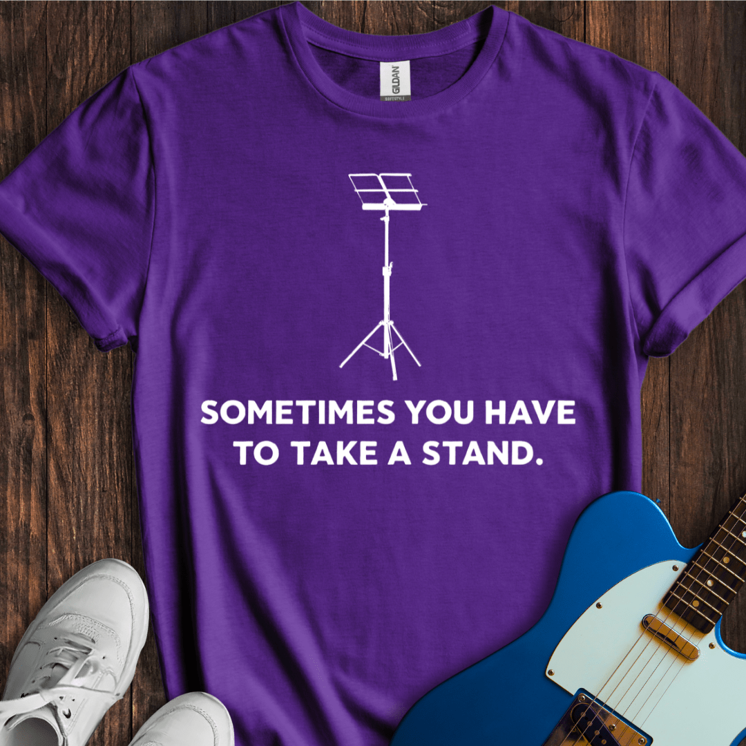 Sometimes You Have To Take A Stand T-Shirt