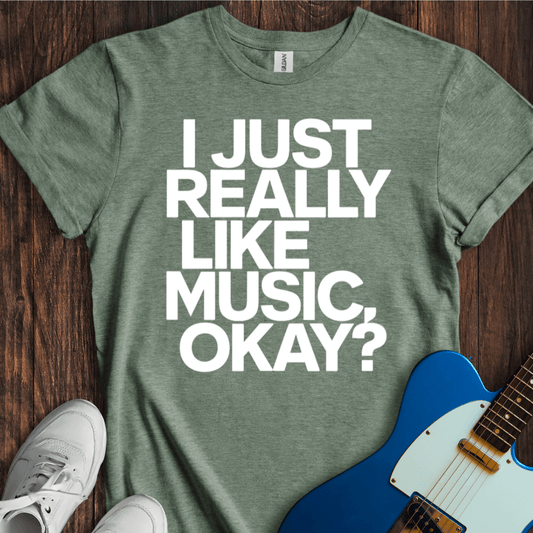 I Just Really Like Music, OK? T-Shirt